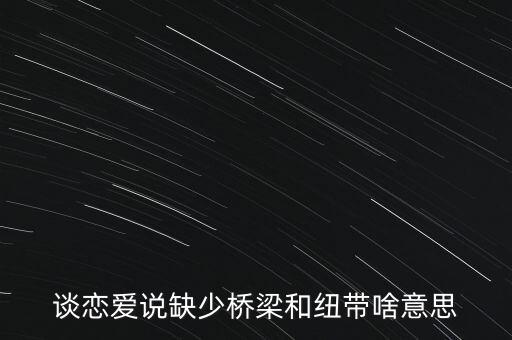橋梁紐帶什么意思，發(fā)揮橋梁紐帶什么意思