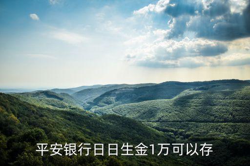 平安銀行日日生金是什么，平安銀行日日生金1萬(wàn)可以存