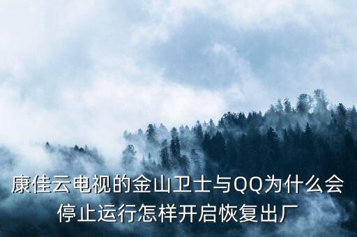 康佳云電視的金山衛(wèi)士與QQ為什么會(huì)停止運(yùn)行怎樣開啟恢復(fù)出廠