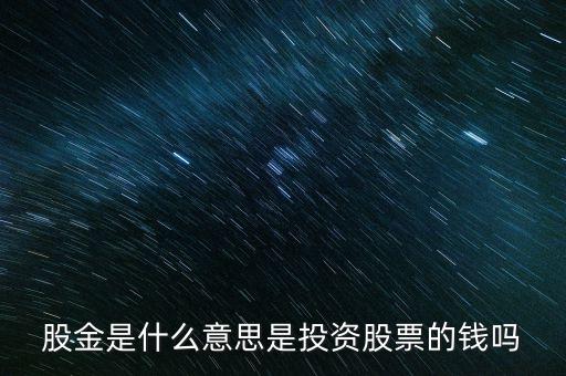 股金余額是什么，股金是什么意思是投資股票的錢嗎