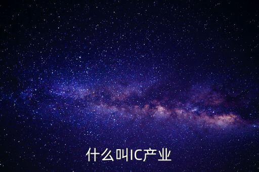IC行業(yè)是做的什么，什么叫IC產(chǎn)業(yè)