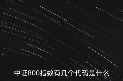 中證800指數(shù)有幾個代碼是什么