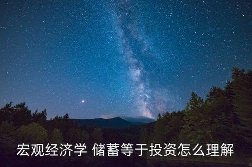 宏觀經(jīng)濟(jì)學(xué) 儲(chǔ)蓄等于投資怎么理解