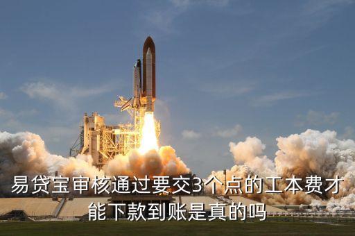 易貸寶審核通過要交3個點的工本費才能下款到賬是真的嗎