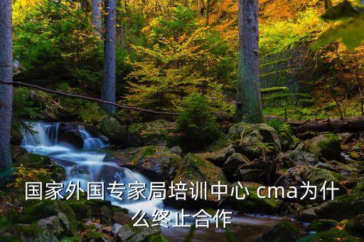 cma外專局為什么取消，cma外專局為什么取消cma外專局為什么取消資訊