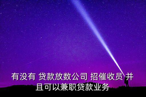 仁仁分期兼職做什么，有沒(méi)有 貸款放數(shù)公司 招催收員 并且可以兼職貸款業(yè)務(wù)