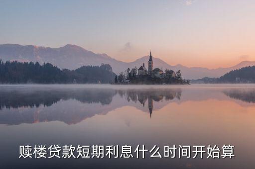 贖樓貸款短期利息什么時(shí)間開始算