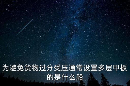 為避免貨物過分受壓通常設(shè)置多層甲板的是什么船