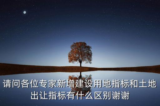 請問各位專家新增建設用地指標和土地出讓指標有什么區(qū)別謝謝