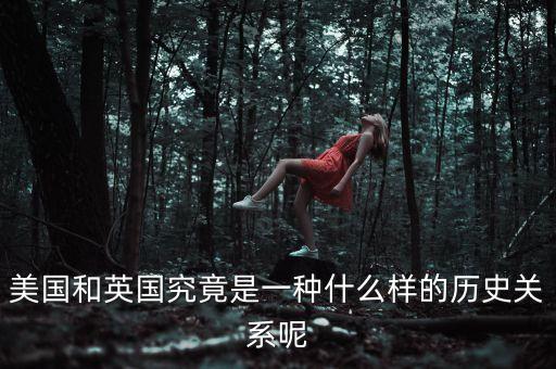 美國和英國是什么關(guān)系，美國和英國究竟是一種什么樣的歷史關(guān)系呢