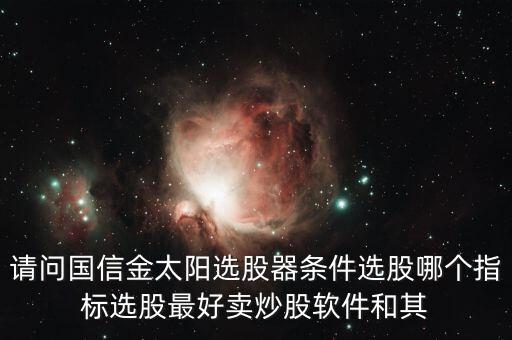 國信金太陽用什么指標(biāo)好，我這個(gè)指標(biāo)通達(dá)信怎么導(dǎo)進(jìn)國信金太陽里怎么操作和設(shè)置