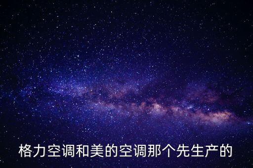 格力空調(diào)和美的空調(diào)那個(gè)先生產(chǎn)的