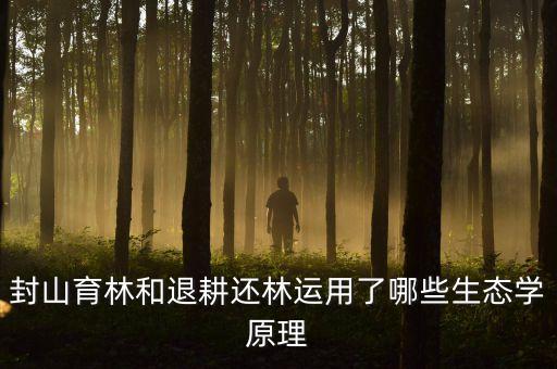 退耕還濕用來解決什么生態(tài)問題，封山育林和退耕還林運用了哪些生態(tài)學原理