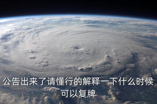 公告出來了請(qǐng)懂行的解釋一下什么時(shí)候可以復(fù)牌
