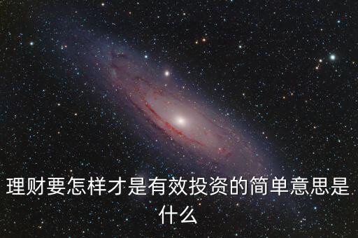 理財(cái)要怎樣才是有效投資的簡單意思是什么