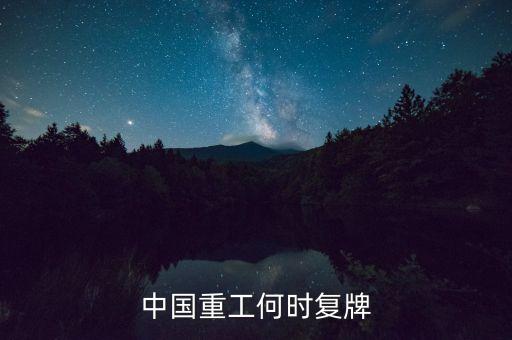 中國(guó)重工什么時(shí)候復(fù)牌，中國(guó)重工這次停牌要到什么時(shí)候復(fù)牌