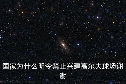 為什么禁建高爾夫球場，國家為什么明令禁止興建高爾夫球場謝謝