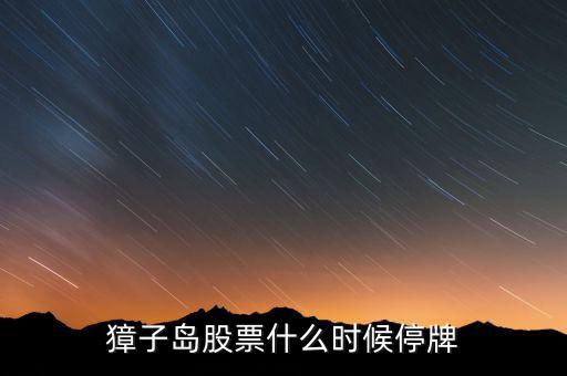 獐子島股票什么時(shí)候停牌