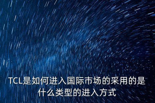 tcl為什么進(jìn)行國(guó)際化經(jīng)營(yíng)，tcl是什么時(shí)候開(kāi)始國(guó)際化的