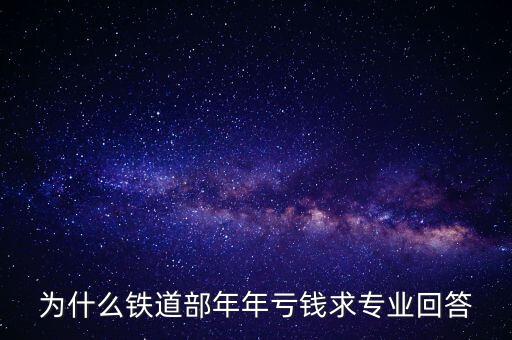 為什么鐵道部年年虧錢(qián)求專(zhuān)業(yè)回答
