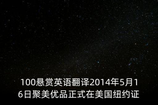聚美優(yōu)品什么時候上市的，100懸賞英語翻譯2014年5月16日聚美優(yōu)品正式在美國紐約證
