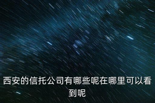 西安有什么信托公司，陜西省信托投資公司有哪些