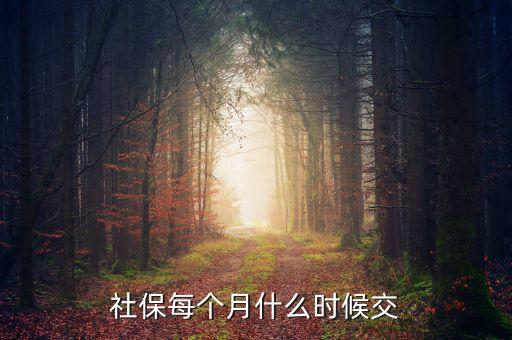 社保一般什么時候交，社保每個月什么時候交