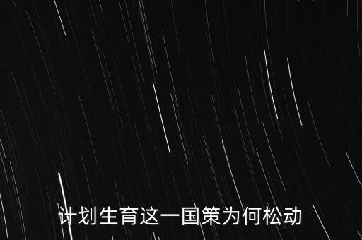 中國為什么放松計(jì)劃生育，計(jì)劃生育這一國策為何松動(dòng)
