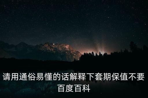 請用通俗易懂的話解釋下套期保值不要百度百科