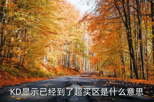 KD顯示已經到了超買區(qū)是什么意思