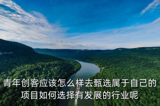 萬企千校青年創(chuàng)客協(xié)會是干什么的，青年創(chuàng)客應該怎么樣去甄選屬于自己的項目如何選擇有發(fā)展的行業(yè)呢