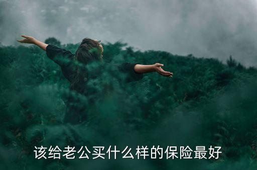 該給老公買什么樣的保險最好