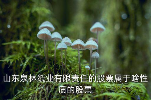 600959股票是什么股票，山東泉林紙業(yè)有限責(zé)任的股票屬于啥性質(zhì)的股票