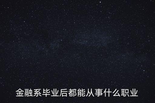 金融系畢業(yè)后都能從事什么職業(yè)