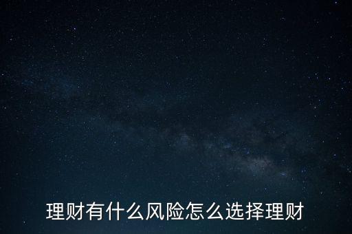 買理財(cái)有什么風(fēng)險(xiǎn)，買理財(cái)產(chǎn)品的風(fēng)險(xiǎn)指的什么