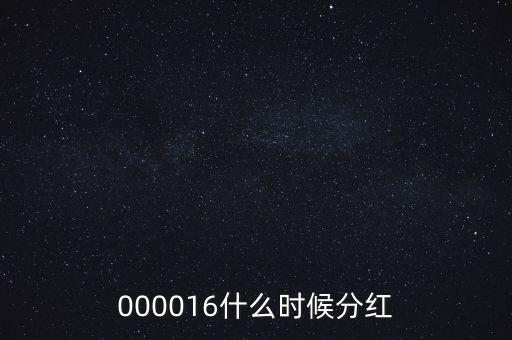 000016什么時候分紅