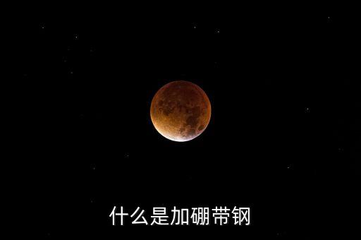 什么是含硼鋼材，什么是加硼帶鋼