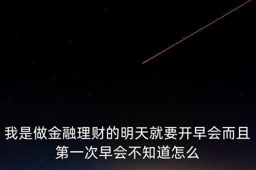 做理財(cái)?shù)脑缟铣繒?huì)講點(diǎn)什么呢，投資理財(cái)早上開會(huì)我該說什么