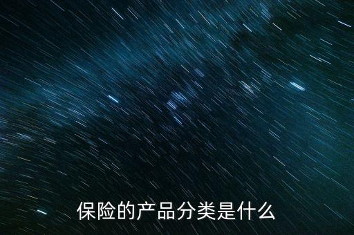 保險(xiǎn)的產(chǎn)品分類是什么
