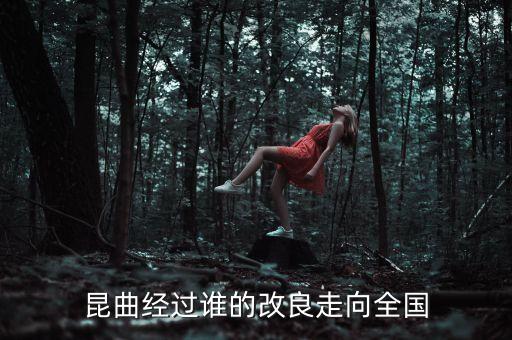 昆曲經(jīng)過誰的改良走向全國(guó)