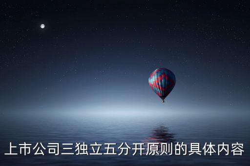 上市公司三獨(dú)立五分開原則的具體內(nèi)容