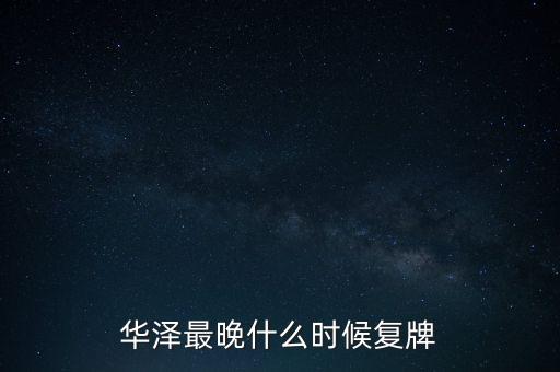 華澤最晚什么時候復(fù)牌