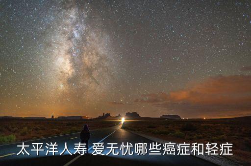 太平洋人壽 愛無(wú)憂哪些癌癥和輕癥