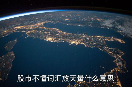 股票放天量是什么意，股票中的 天量 地量 分別指什么