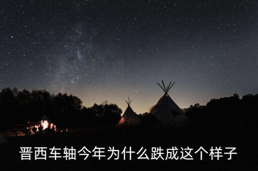 晉西車(chē)軸今年為什么跌成這個(gè)樣子