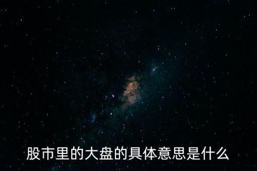 股市里的大盤(pán)的具體意思是什么