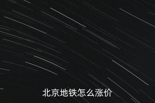 為什么北京地鐵漲價(jià)，北京地鐵怎么漲價(jià)