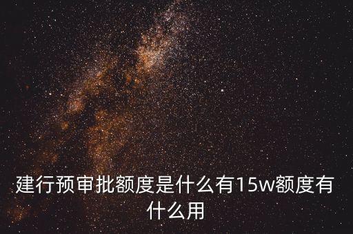 預(yù)審批信用卡分期額度是什么意思，建行預(yù)審批額度是什么有15w額度有什么用