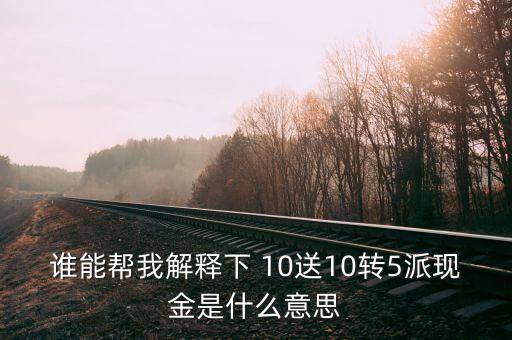 10轉(zhuǎn)5派10元什么意思，股票中的擬10轉(zhuǎn)10派5是什么意思請(qǐng)?jiān)敿?xì)講講謝謝
