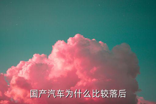 國產汽車為什么比較落后